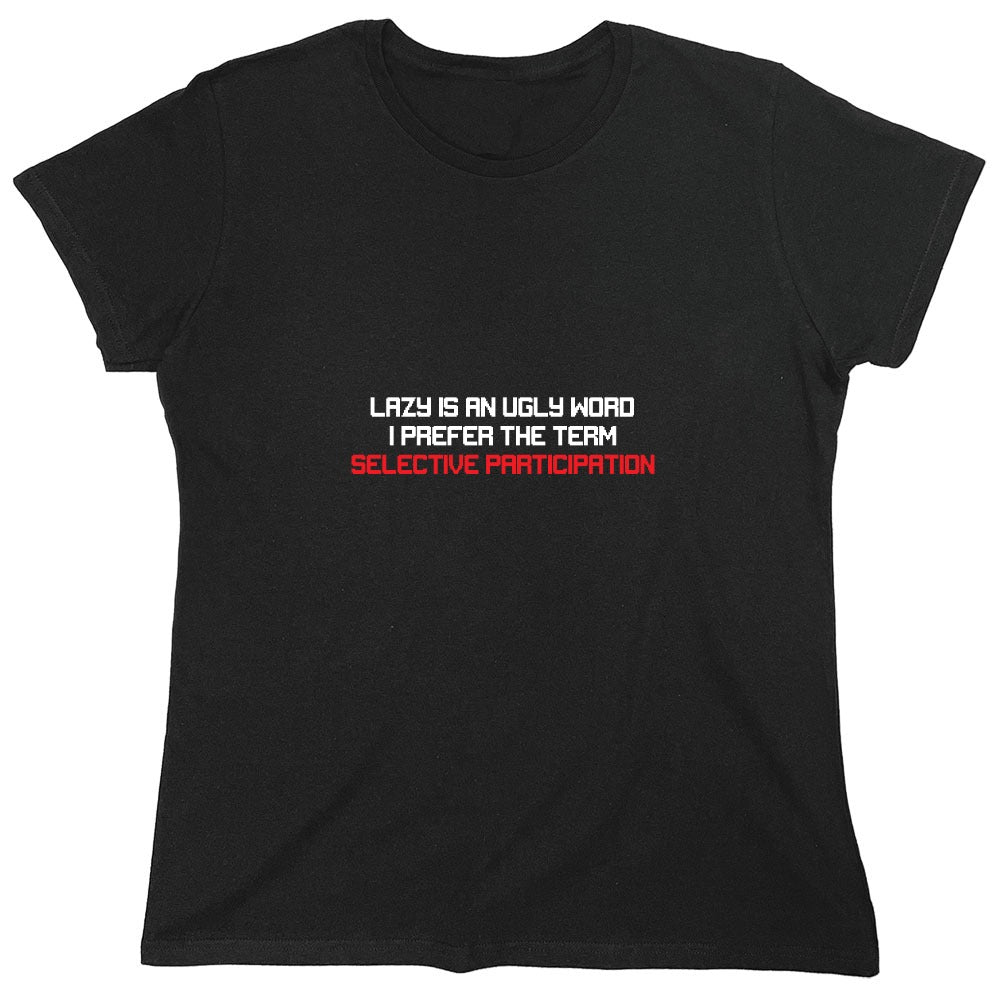 Funny T-Shirts design "Lazy is an Ugly Word, I prefer the Term Selective Participation T-Shirt - Womens"