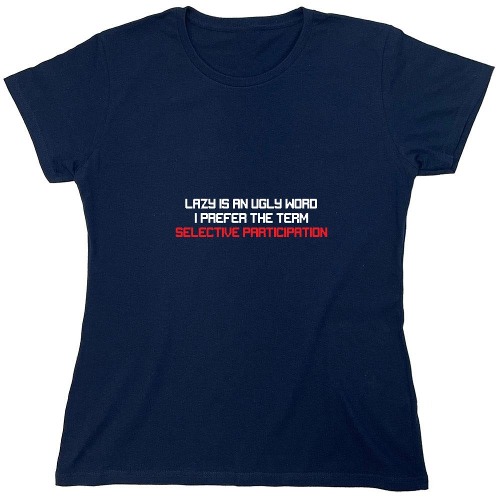 Funny T-Shirts design "Lazy is an Ugly Word, I prefer the Term Selective Participation T-Shirt - Womens"