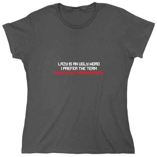 Funny T-Shirts design "Lazy is an Ugly Word, I prefer the Term Selective Participation T-Shirt - Womens"