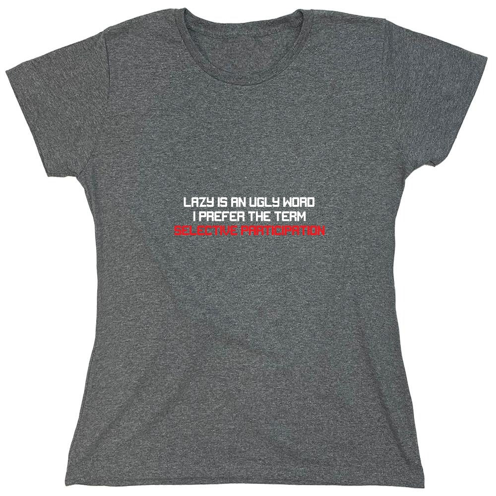 Funny T-Shirts design "Lazy is an Ugly Word, I prefer the Term Selective Participation T-Shirt - Womens"