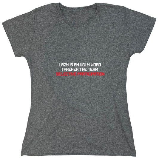 Funny T-Shirts design "Lazy is an Ugly Word, I prefer the Term Selective Participation T-Shirt - Womens"