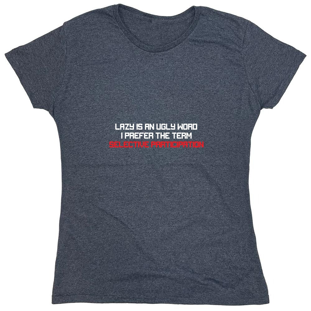 Funny T-Shirts design "Lazy is an Ugly Word, I prefer the Term Selective Participation T-Shirt - Womens"
