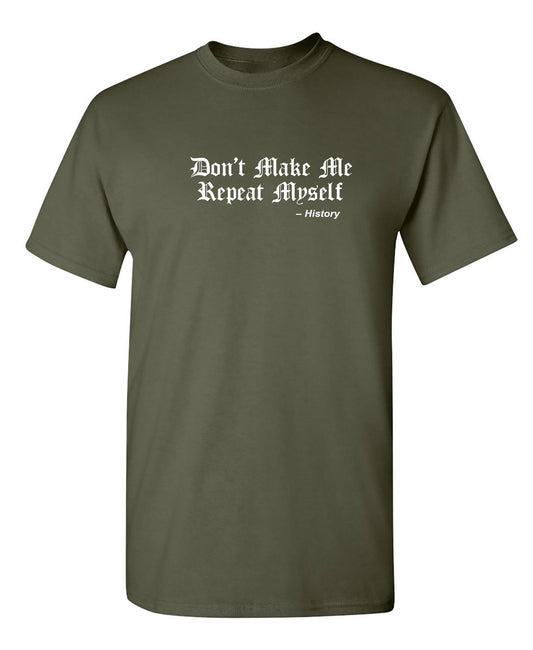 Funny T-Shirts design "Don't Make Me Repeat Myself -History"