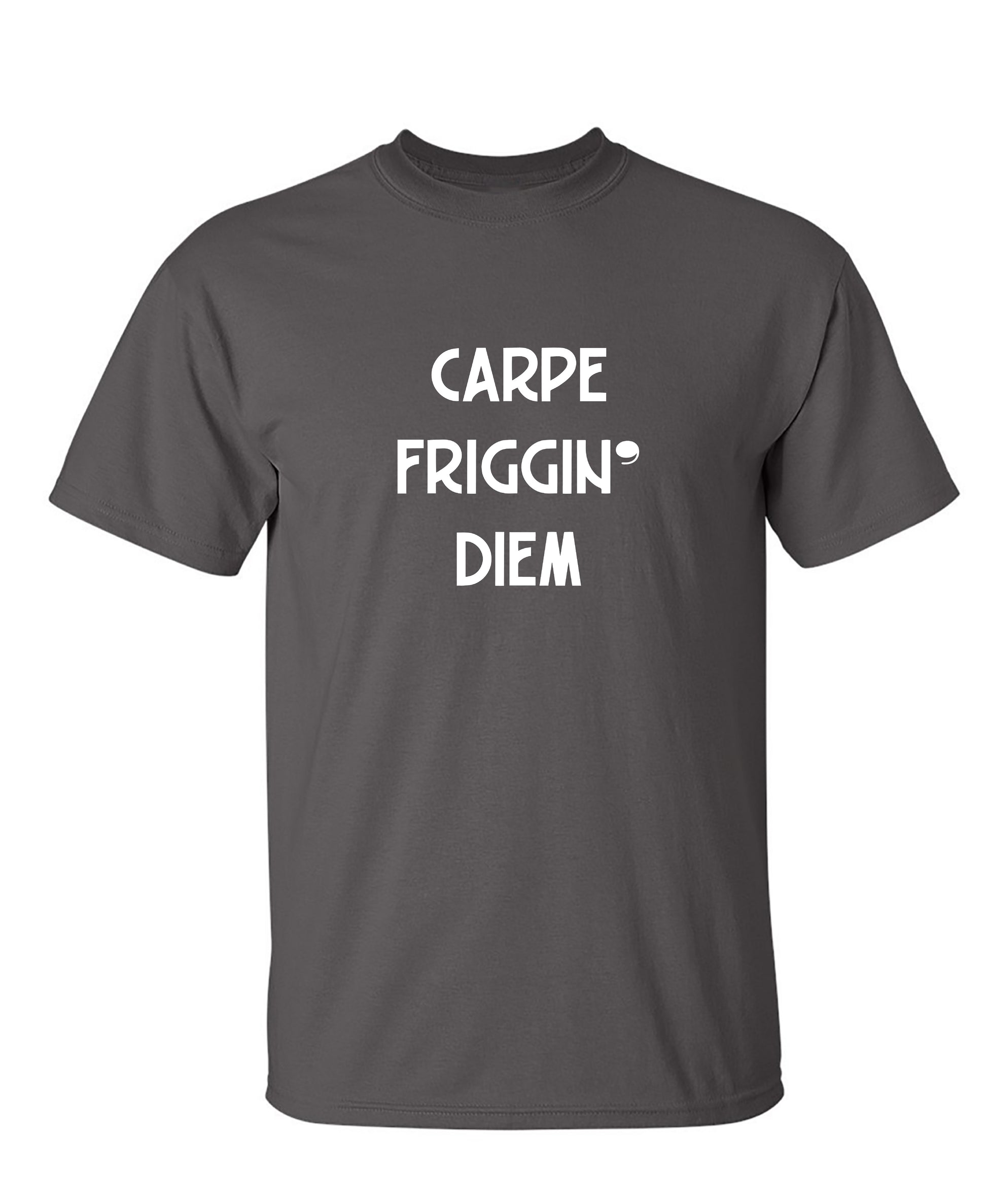 Carpe Friggin' Diem - Funny T Shirts & Graphic Tees
