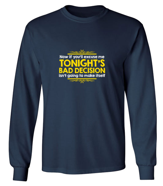 Funny T-Shirts design "Now If You'll Excuse Me, Tonight's Bad Decision Isn't Going To Make Itself - Long Sleeve"