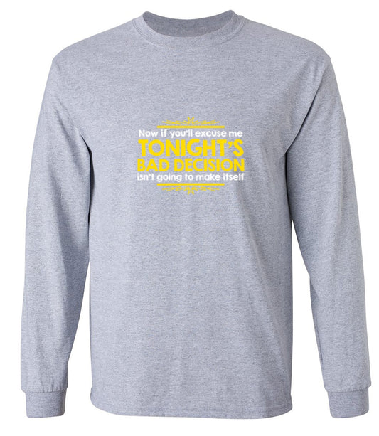 Funny T-Shirts design "Now If You'll Excuse Me, Tonight's Bad Decision Isn't Going To Make Itself - Long Sleeve"