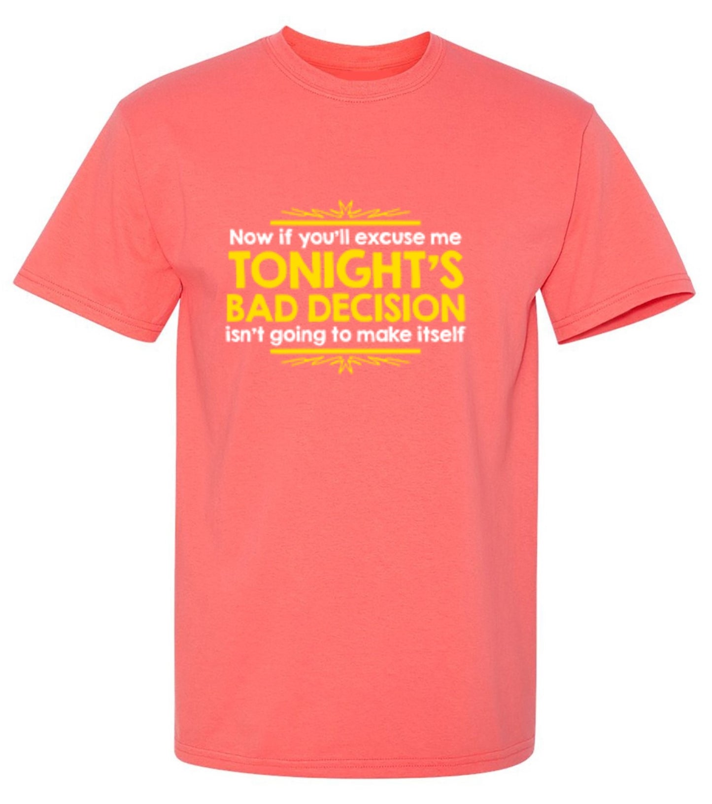 Funny T-Shirts design "Now If You'll Excuse Me, Tonight's Bad Decision Isn't Going To Make Itself"