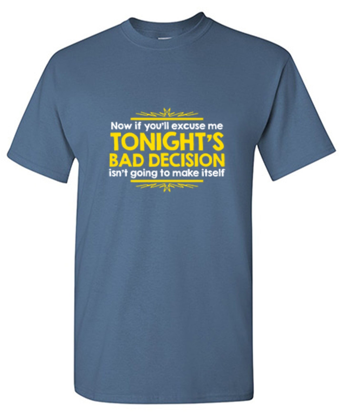 Funny T-Shirts design "Now If You'll Excuse Me, Tonight's Bad Decision Isn't Going To Make Itself"