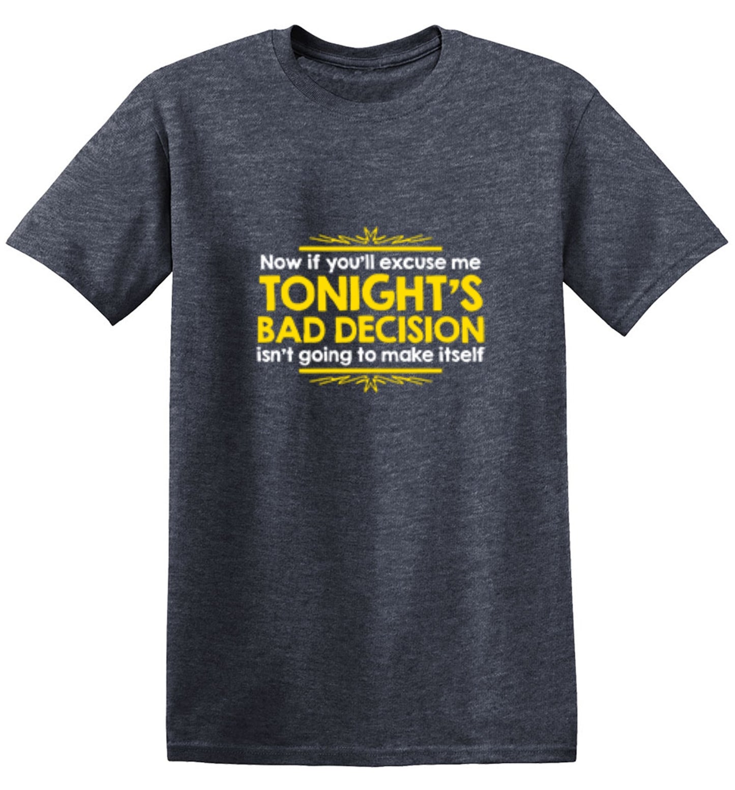 Funny T-Shirts design "Now If You'll Excuse Me, Tonight's Bad Decision Isn't Going To Make Itself"