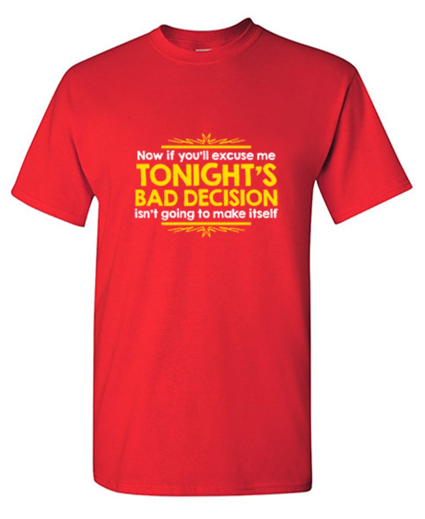 Funny T-Shirts design "Now If You'll Excuse Me, Tonight's Bad Decision Isn't Going To Make Itself"