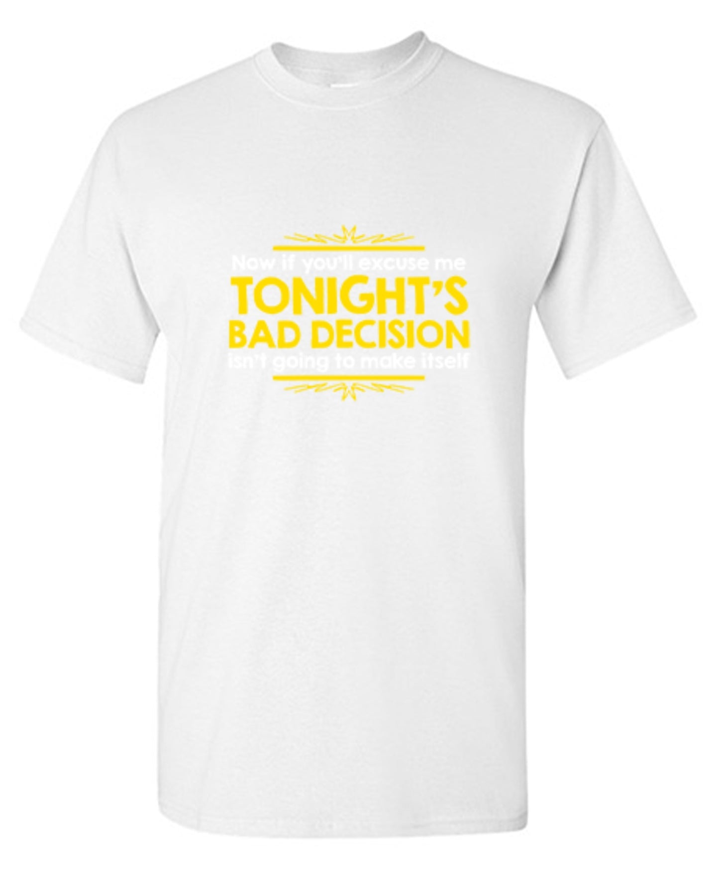 Funny T-Shirts design "Now If You'll Excuse Me, Tonight's Bad Decision Isn't Going To Make Itself"