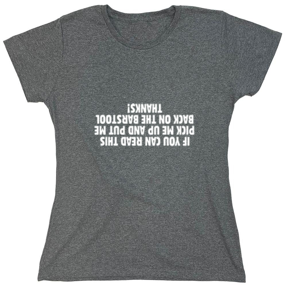 Funny T-Shirts design "If You Can Read This Pick Me Up And Put Me Back On The Barstool. Thanks! T-Shirt - Womens"