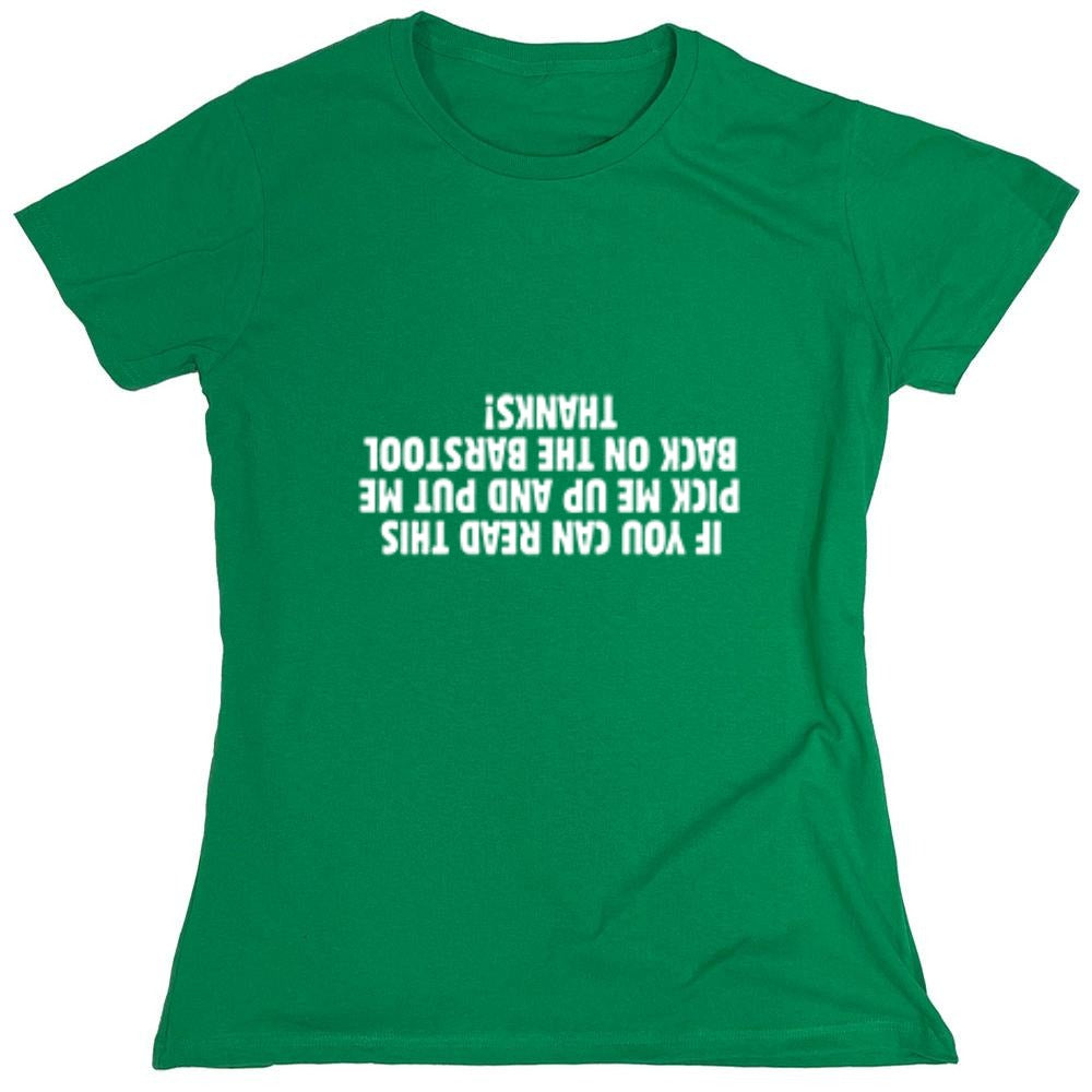 Funny T-Shirts design "If You Can Read This Pick Me Up And Put Me Back On The Barstool. Thanks! T-Shirt - Womens"