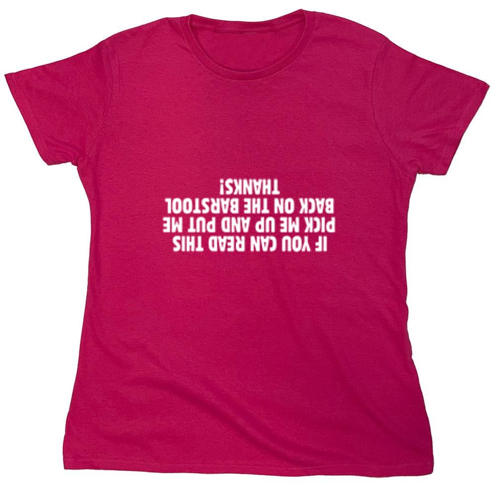 Funny T-Shirts design "If You Can Read This Pick Me Up And Put Me Back On The Barstool. Thanks! T-Shirt - Womens"