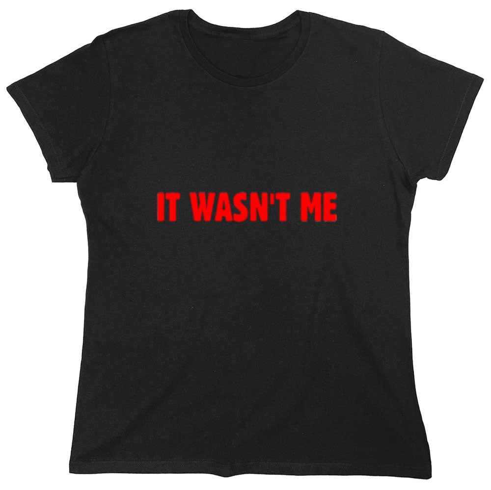 Funny T-Shirts design "It Wasn't Me - Womens"
