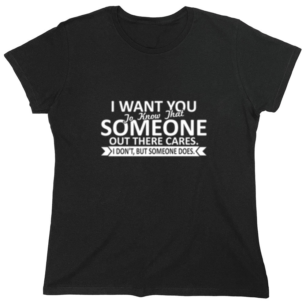 Funny T-Shirts design "I Want You To Know That Someone Out There Cares - Womens"
