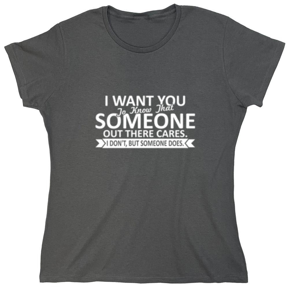 Funny T-Shirts design "I Want You To Know That Someone Out There Cares - Womens"
