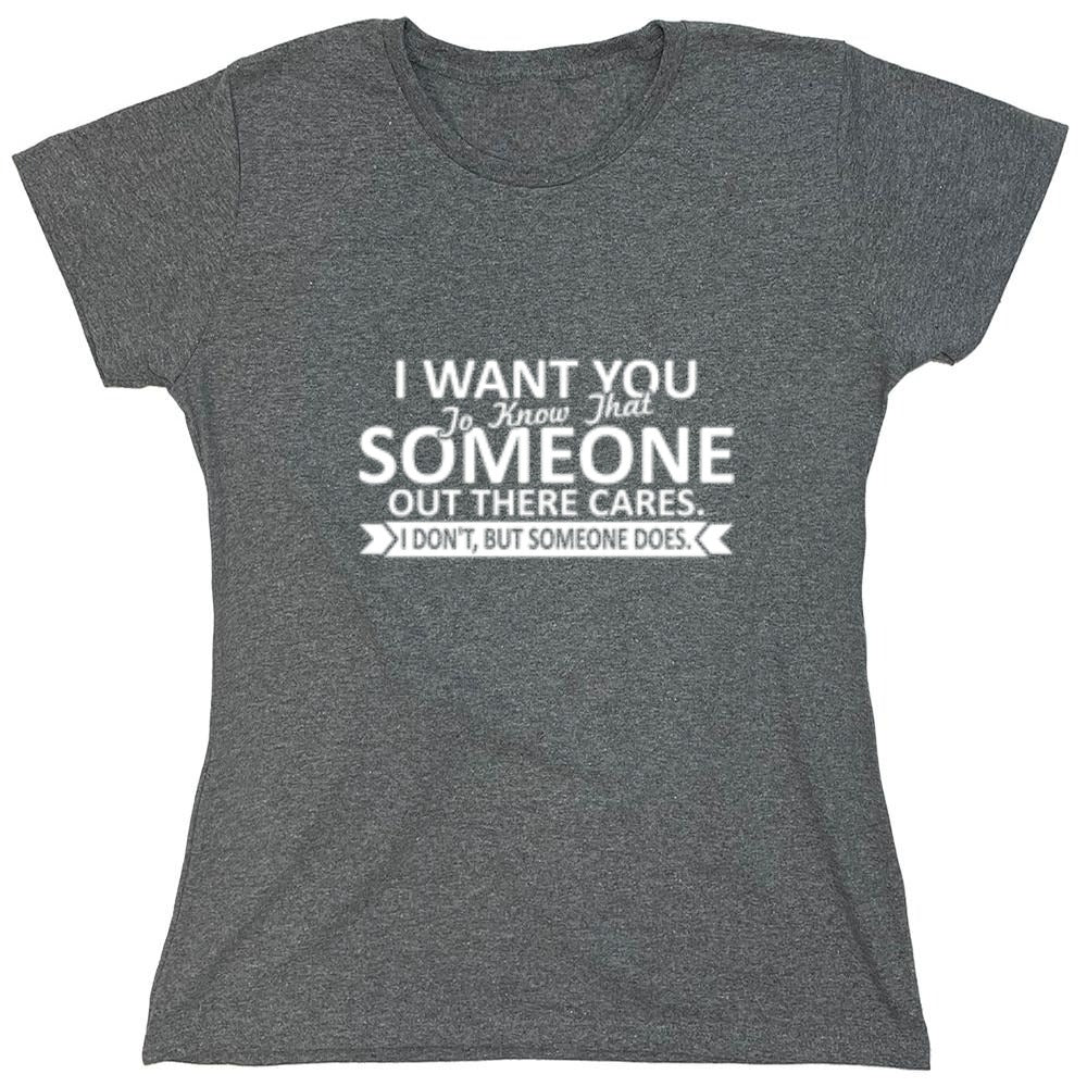 Funny T-Shirts design "I Want You To Know That Someone Out There Cares - Womens"