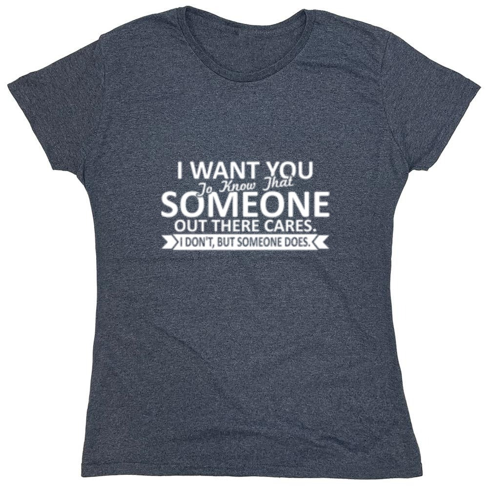 Funny T-Shirts design "I Want You To Know That Someone Out There Cares - Womens"