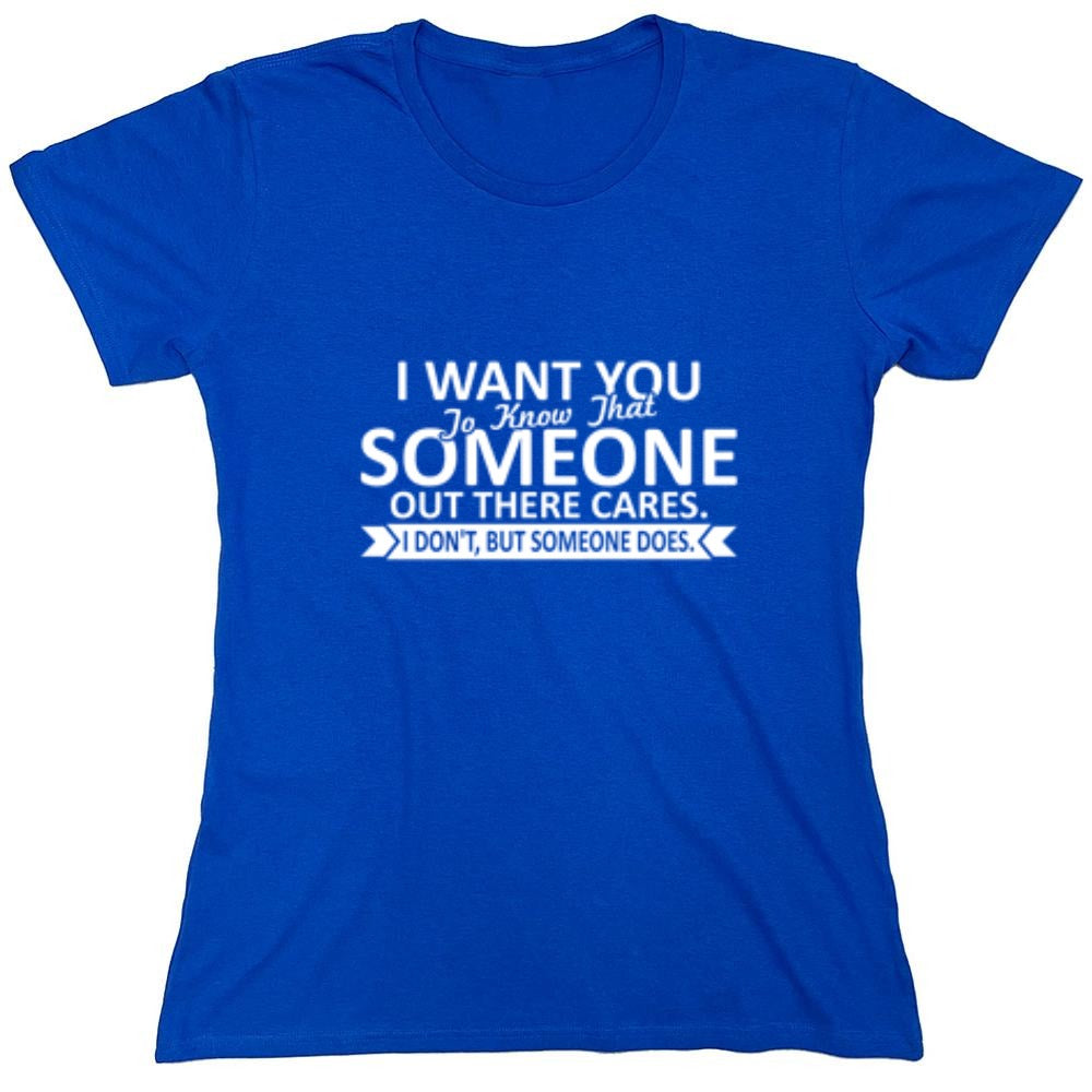 Funny T-Shirts design "I Want You To Know That Someone Out There Cares - Womens"