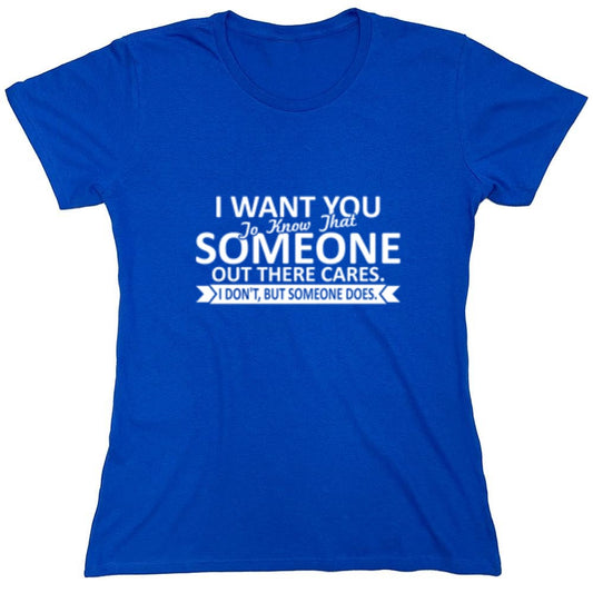 Funny T-Shirts design "I Want You To Know That Someone Out There Cares - Womens"