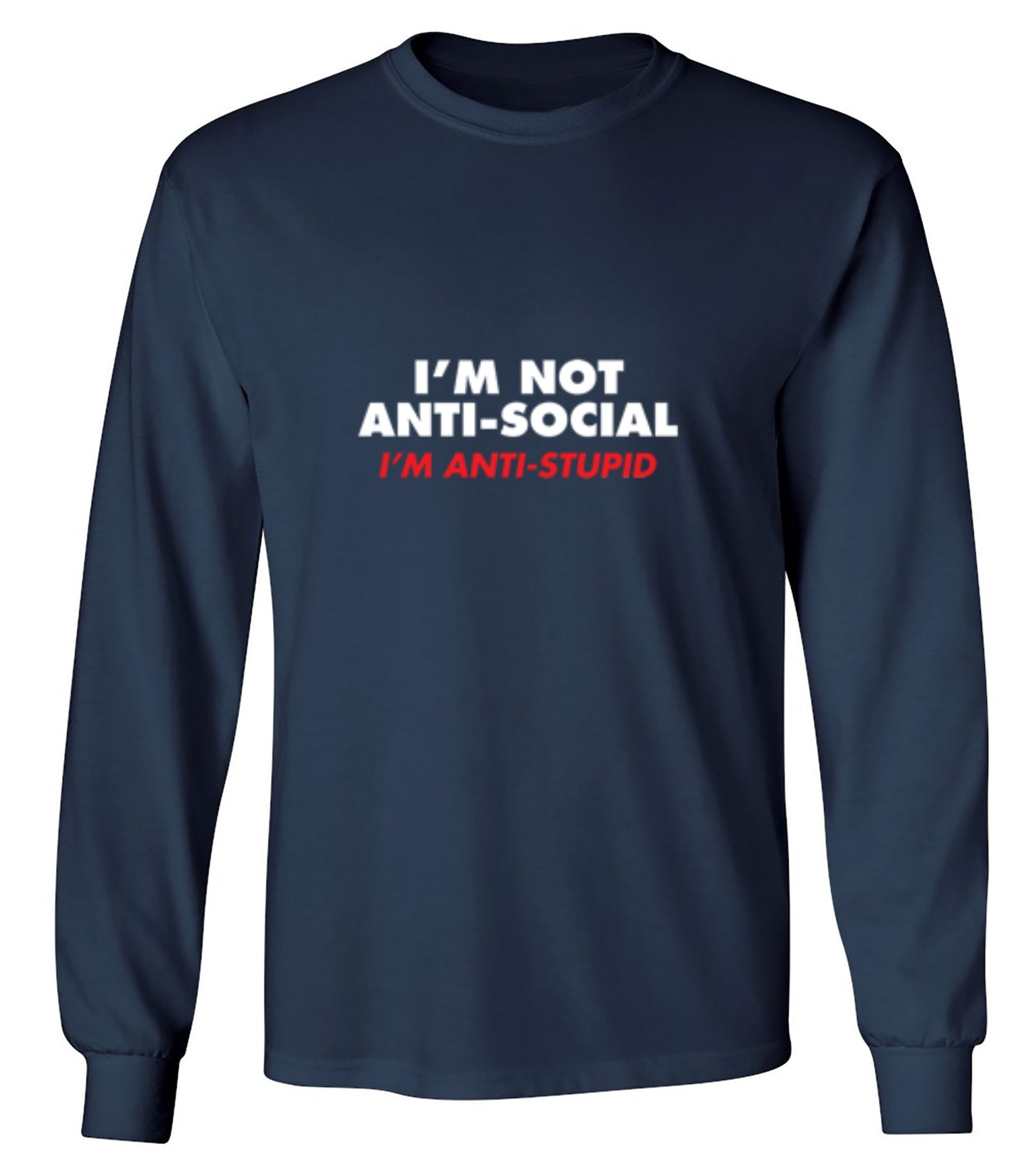 Funny T-Shirts design "I'm not Anti-Social I'm Anti-Stupid - Long Sleeve"