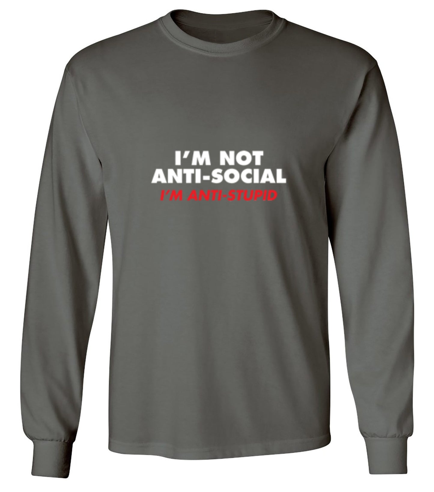 Funny T-Shirts design "I'm not Anti-Social I'm Anti-Stupid - Long Sleeve"