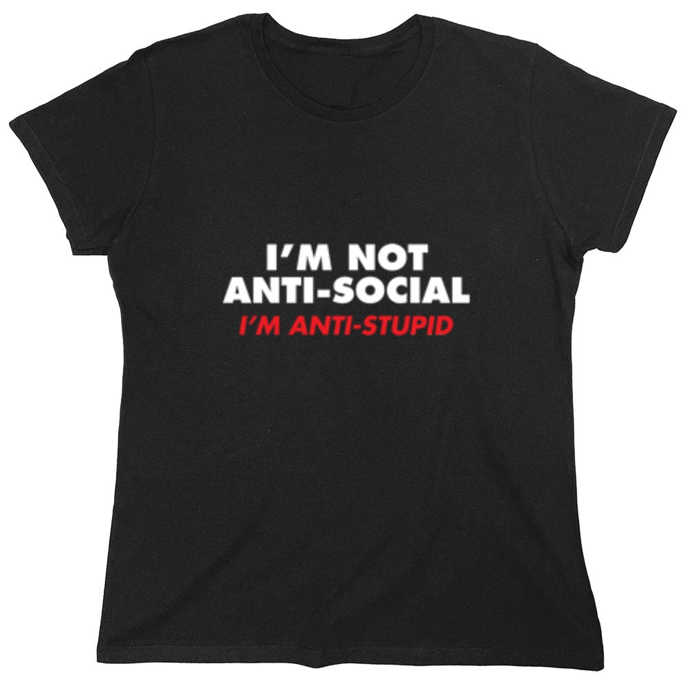 Funny T-Shirts design "I'm not Anti-Social I'm Anti-Stupid - Womens"