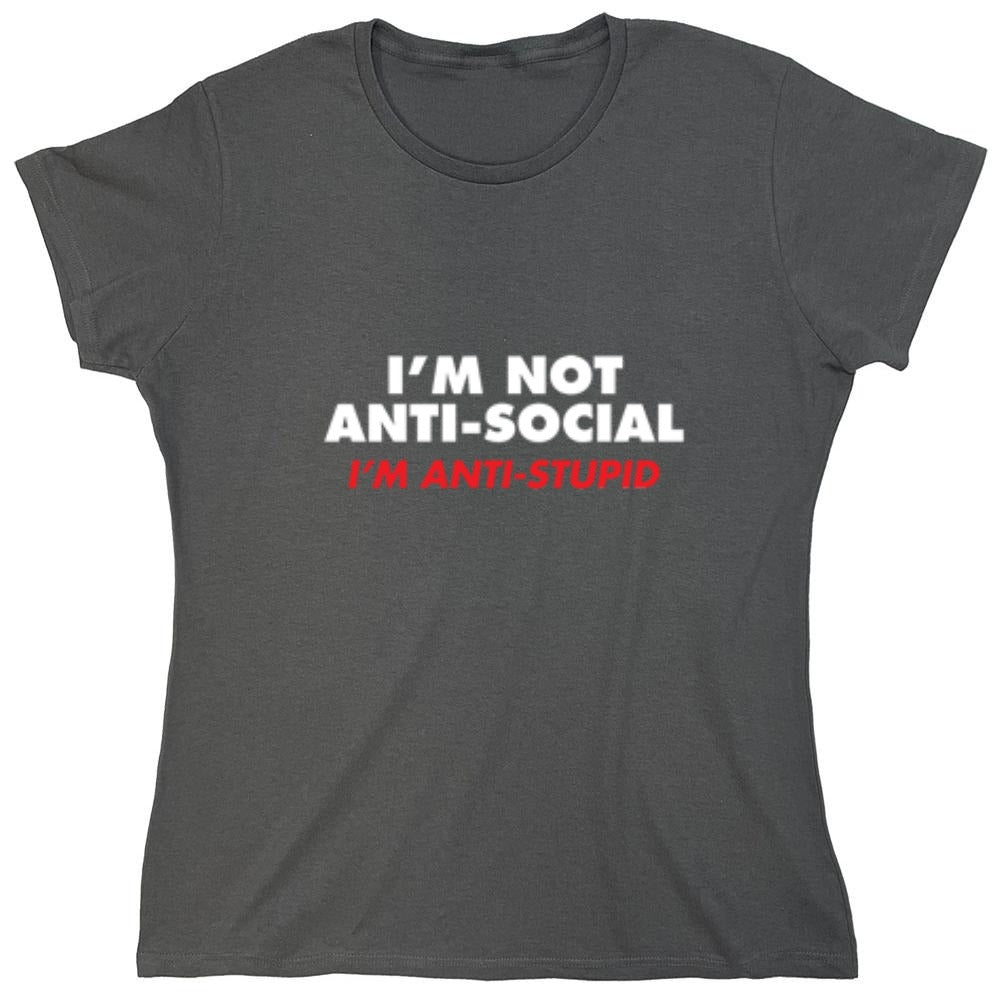 Funny T-Shirts design "I'm not Anti-Social I'm Anti-Stupid - Womens"