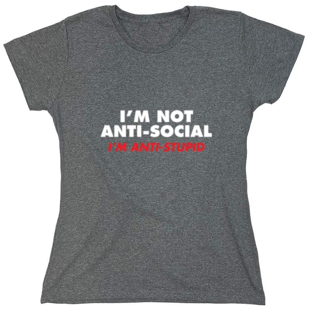 Funny T-Shirts design "I'm not Anti-Social I'm Anti-Stupid - Womens"
