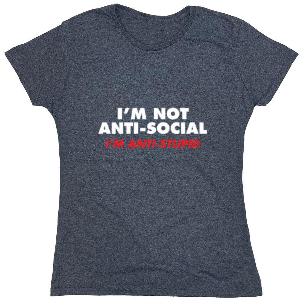 Funny T-Shirts design "I'm not Anti-Social I'm Anti-Stupid - Womens"