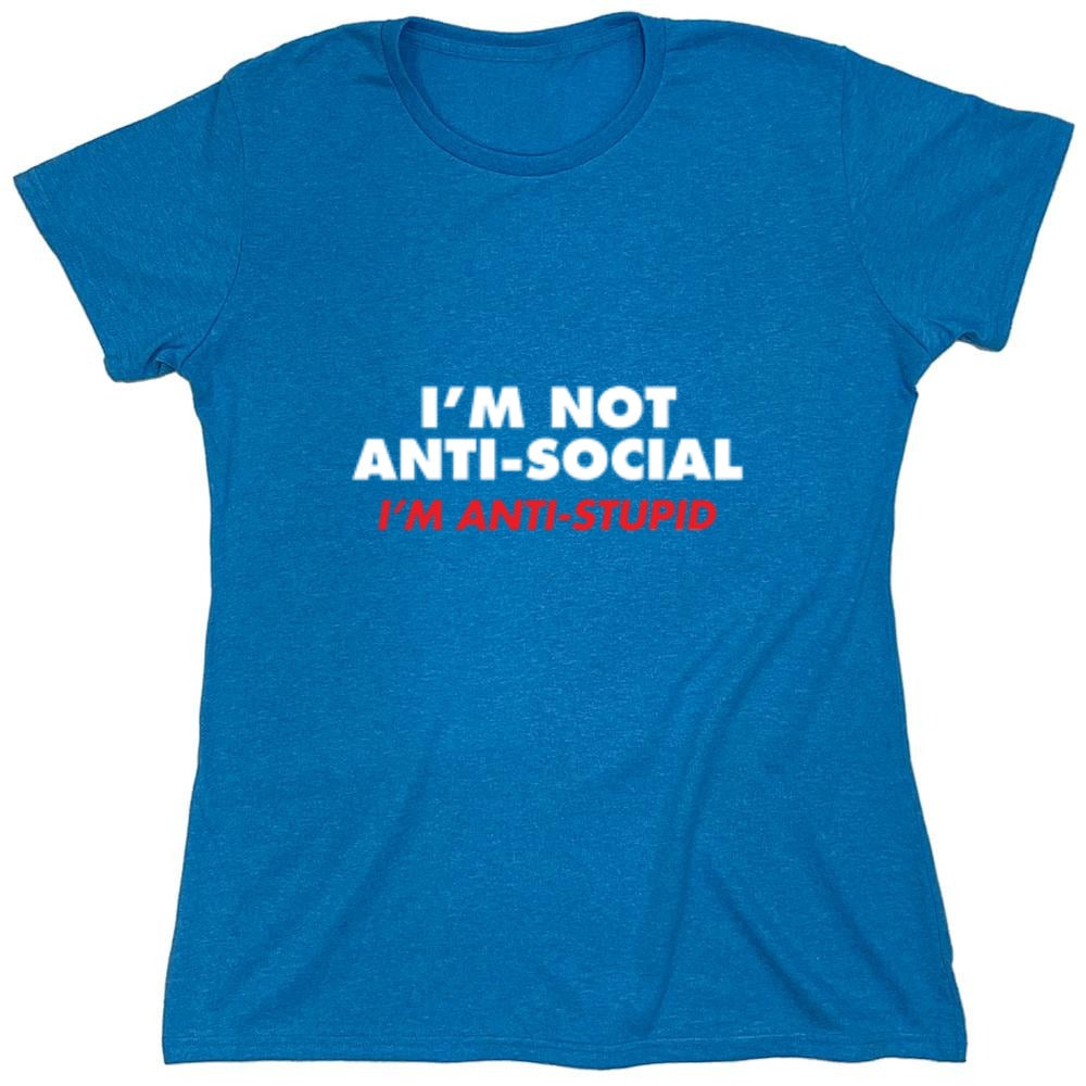 Funny T-Shirts design "I'm not Anti-Social I'm Anti-Stupid - Womens"