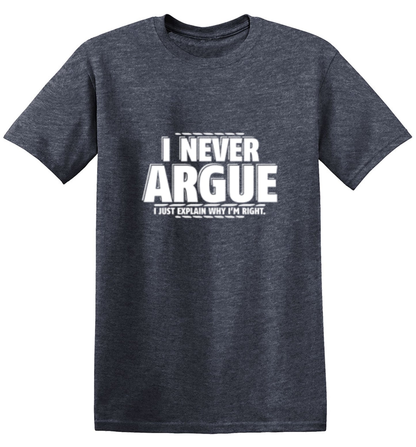Funny T-Shirts design "I Never Argue I Just Explain Why I'm Right"