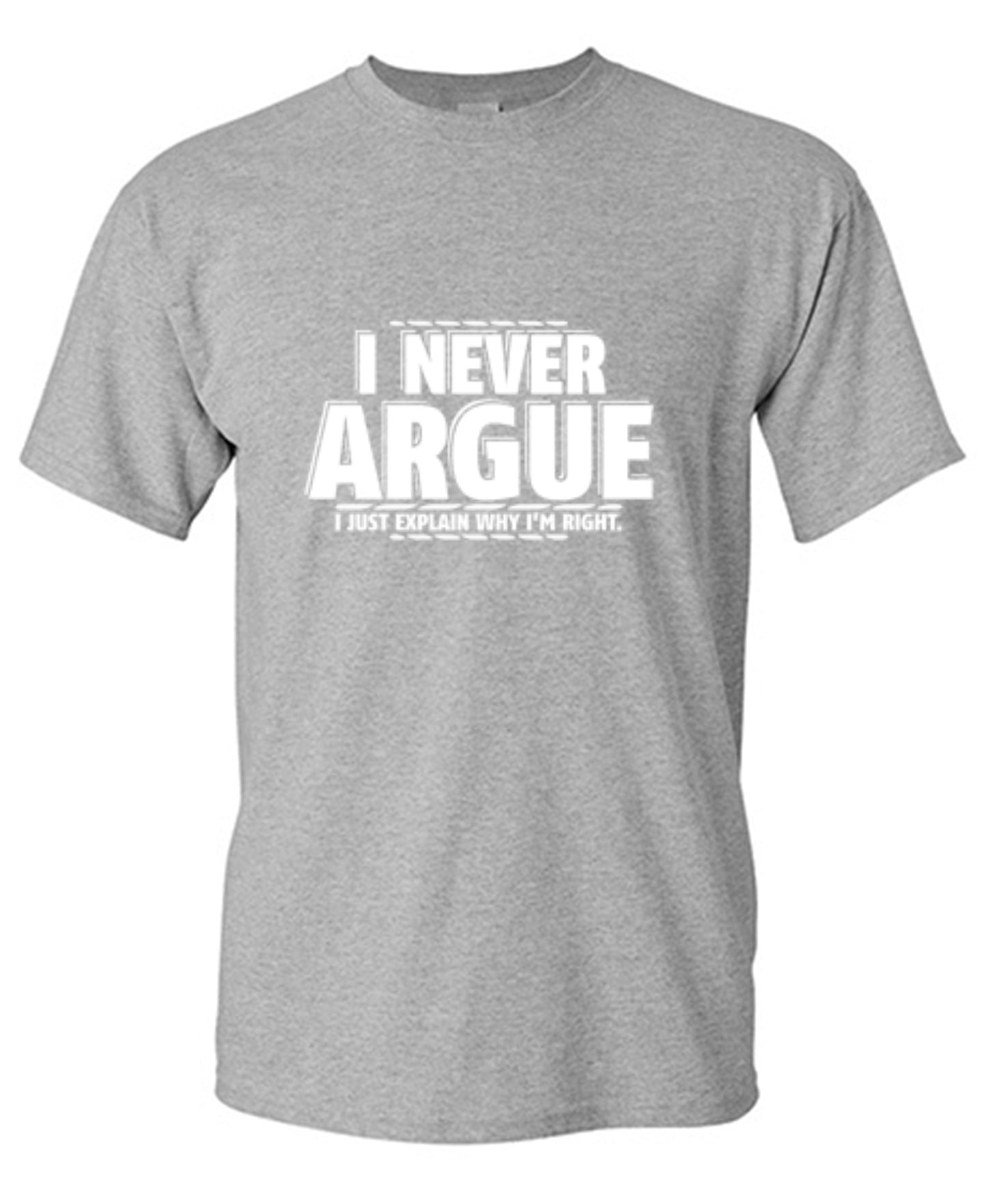 Funny T-Shirts design "I Never Argue I Just Explain Why I'm Right"