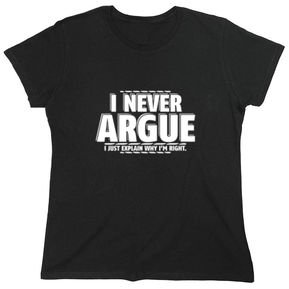 Funny T-Shirts design "I Never Argue I Just Explain Why I'm Right - Womens"