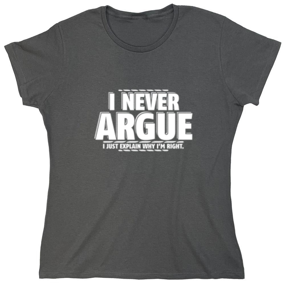 Funny T-Shirts design "I Never Argue I Just Explain Why I'm Right - Womens"