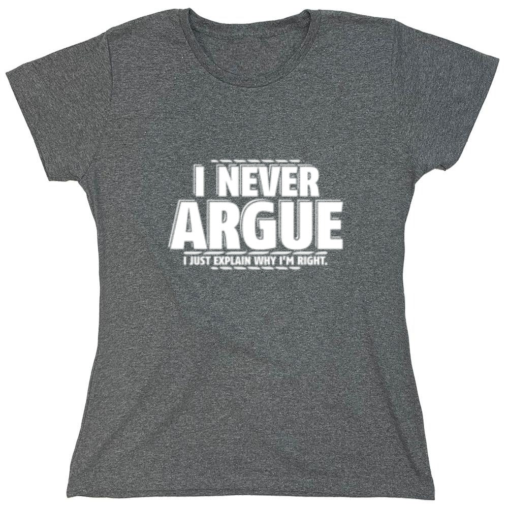Funny T-Shirts design "I Never Argue I Just Explain Why I'm Right - Womens"