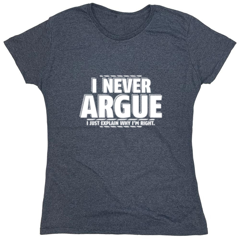 Funny T-Shirts design "I Never Argue I Just Explain Why I'm Right - Womens"