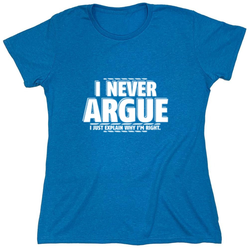 Funny T-Shirts design "I Never Argue I Just Explain Why I'm Right - Womens"
