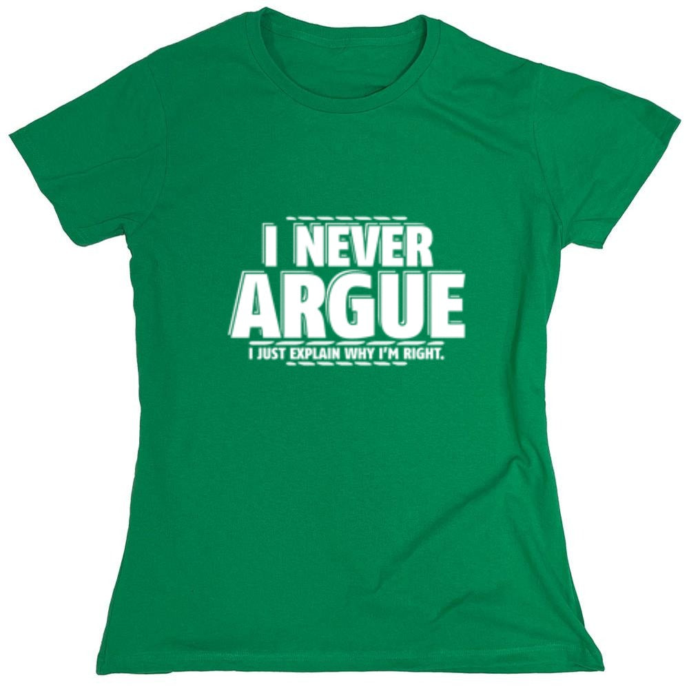 Funny T-Shirts design "I Never Argue I Just Explain Why I'm Right - Womens"