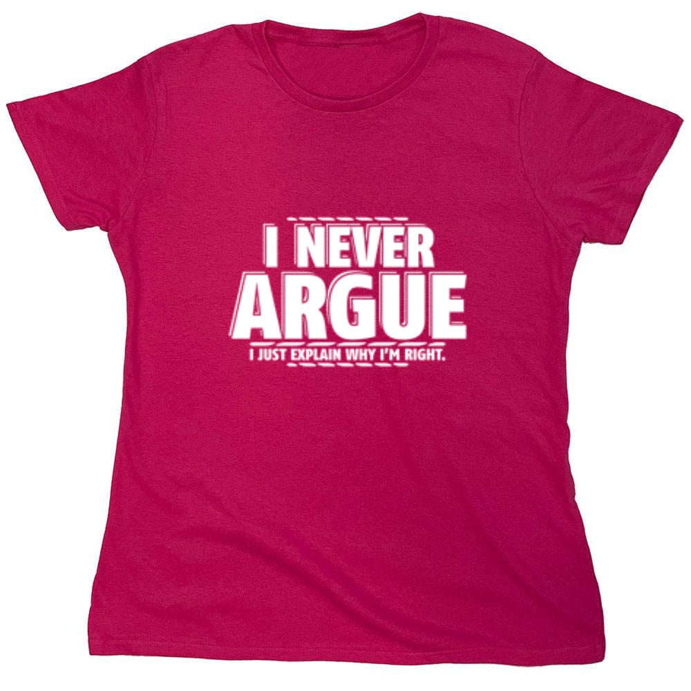 Funny T-Shirts design "I Never Argue I Just Explain Why I'm Right - Womens"