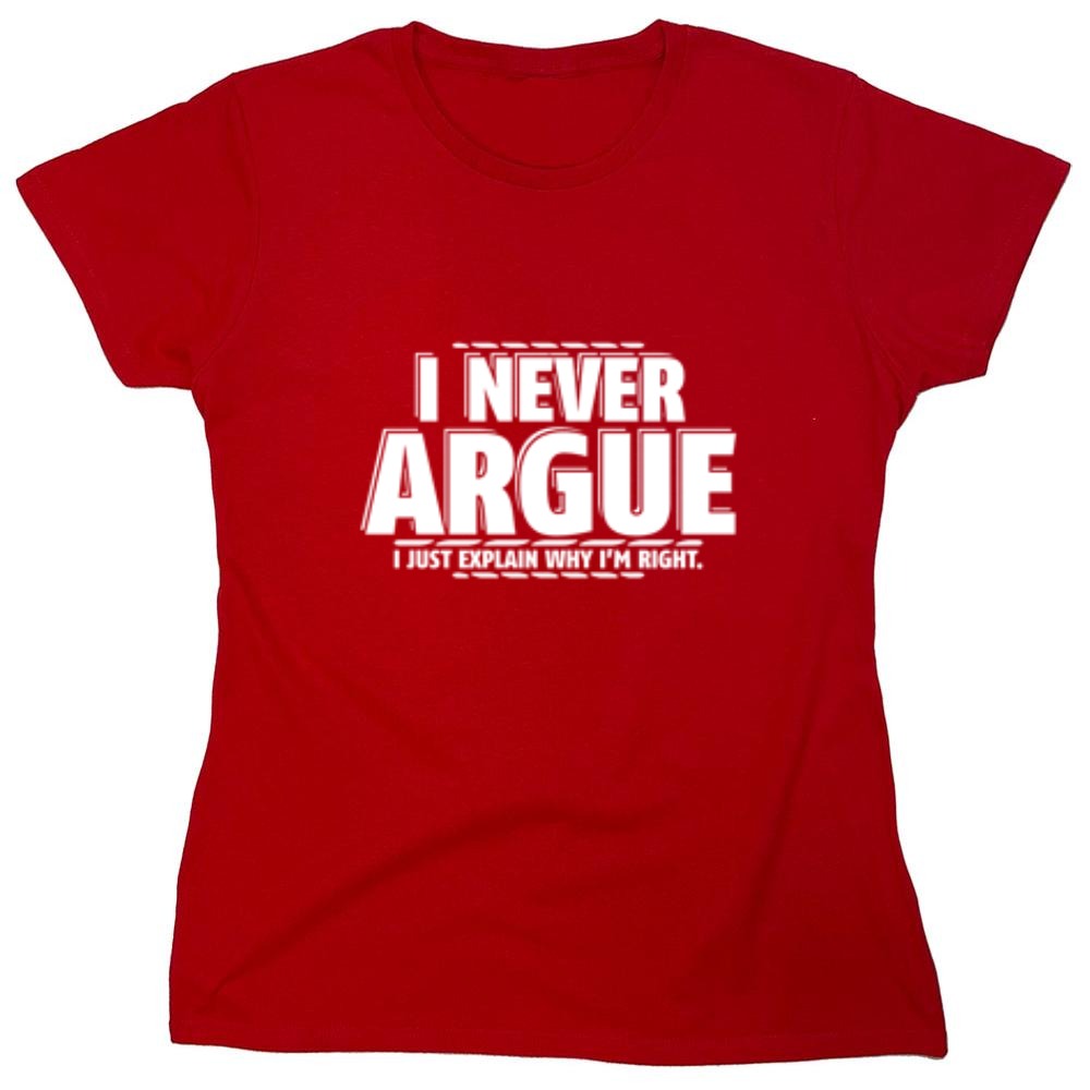 Funny T-Shirts design "I Never Argue I Just Explain Why I'm Right - Womens"