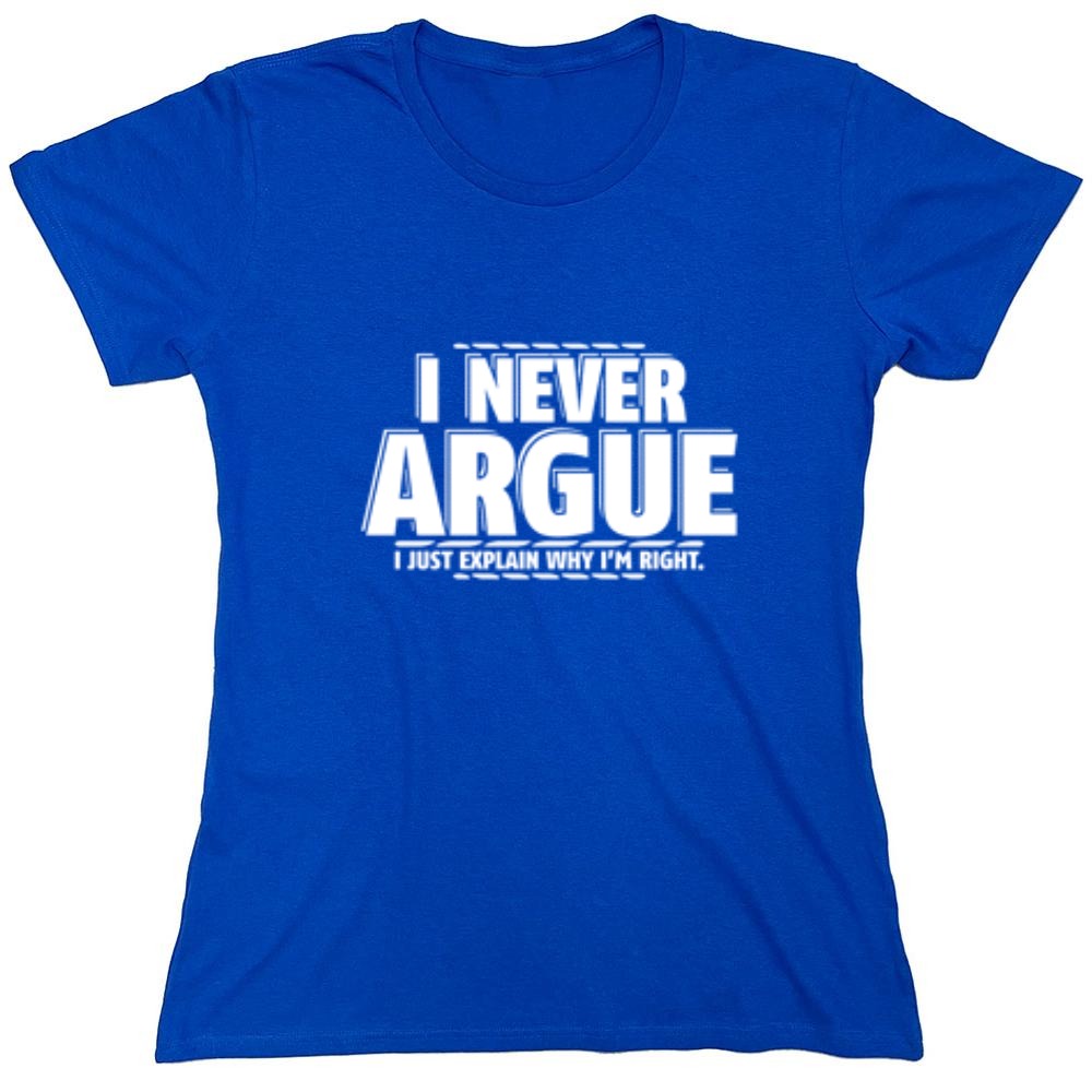 Funny T-Shirts design "I Never Argue I Just Explain Why I'm Right - Womens"