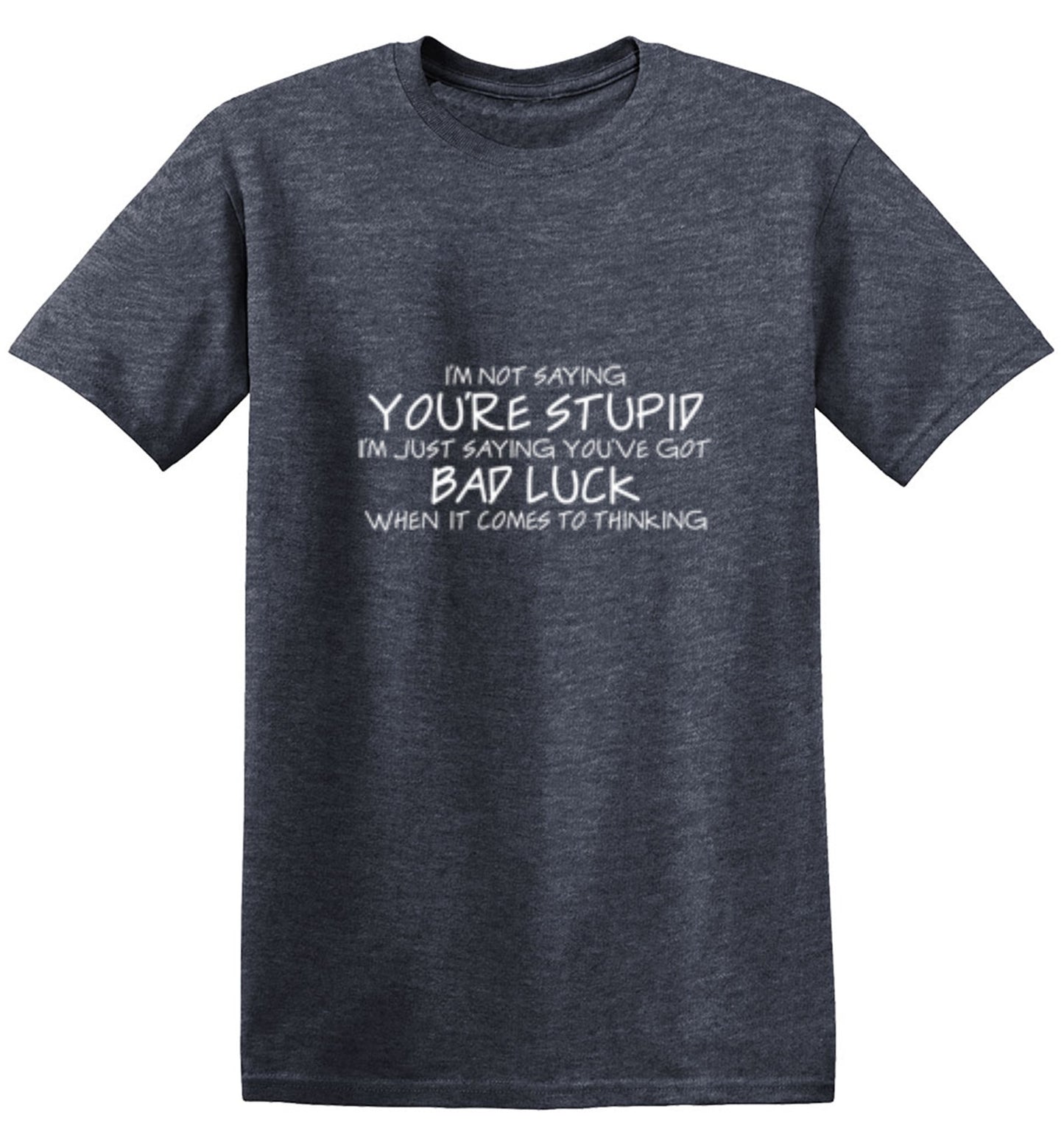 Funny T-Shirts design "Not Saying You're stupid. You Have Bad Luck"