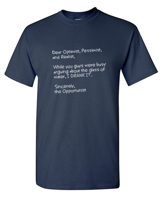 Funny T-Shirts design "Dear Optimist Pessimist And Realist, While You Guys Were Busy Arguing"