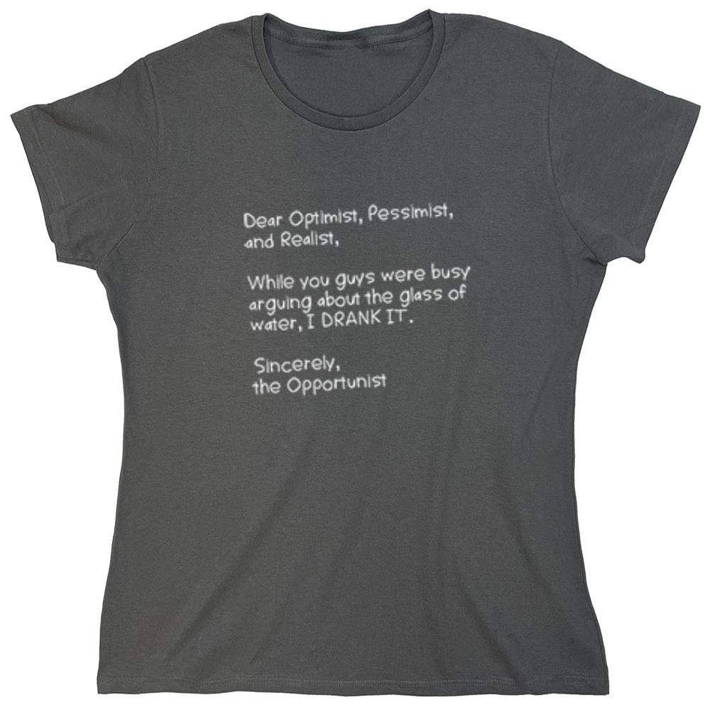 Funny T-Shirts design "Dear Optimist Pessimist And Realist, While You Guys Were Busy Arguing - Womens"