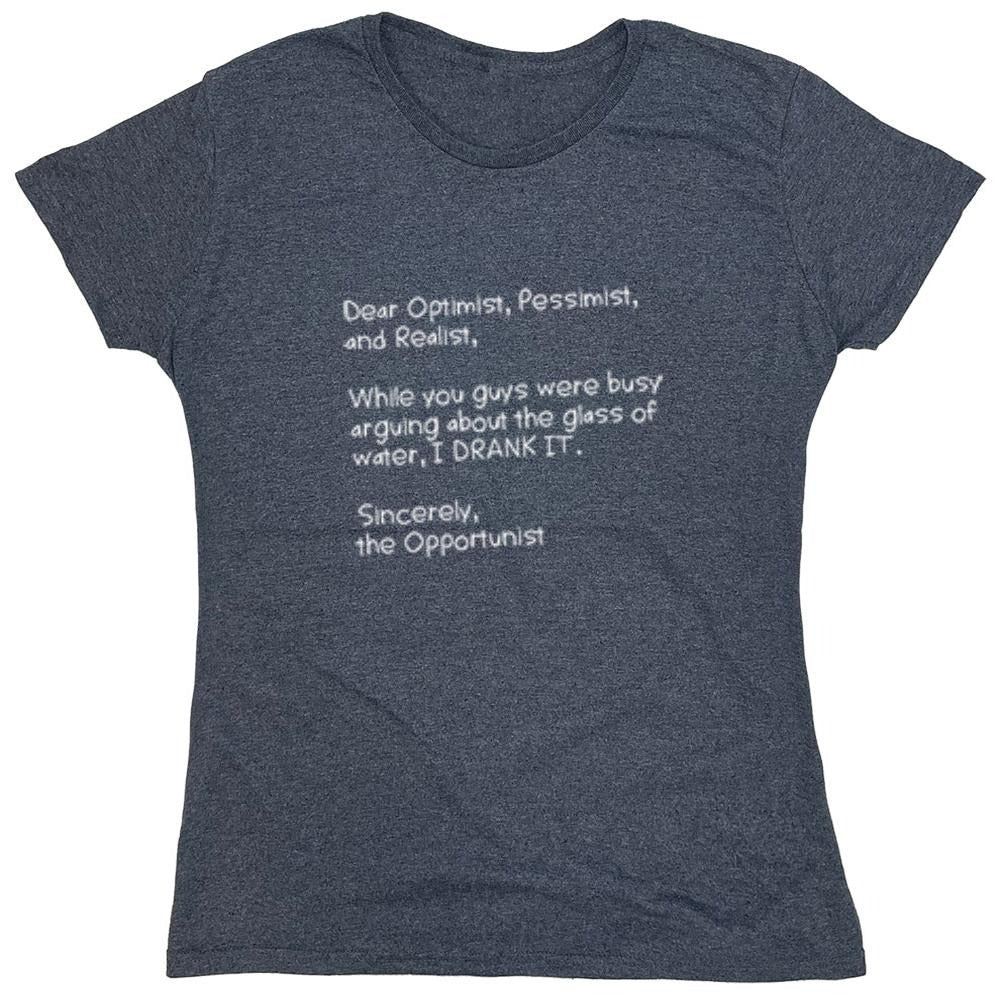 Funny T-Shirts design "Dear Optimist Pessimist And Realist, While You Guys Were Busy Arguing - Womens"