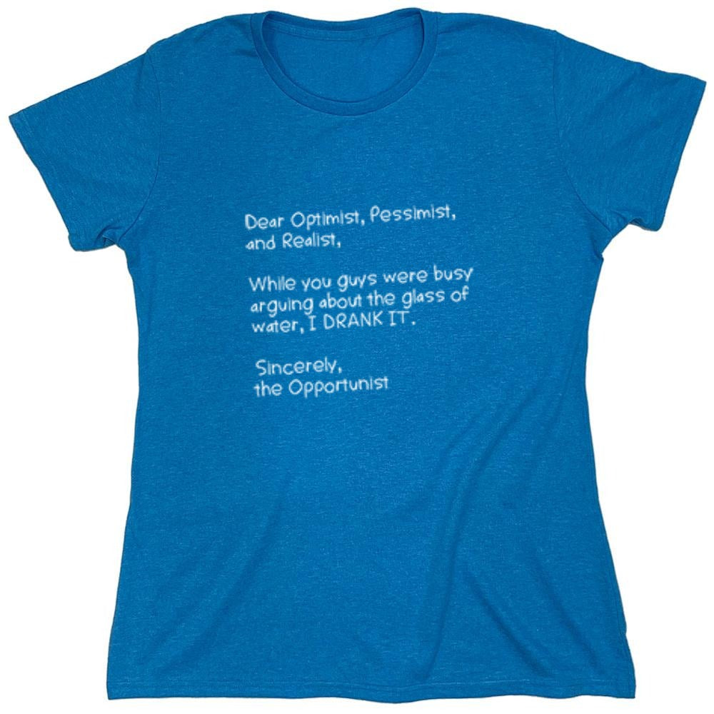 Funny T-Shirts design "Dear Optimist Pessimist And Realist, While You Guys Were Busy Arguing - Womens"