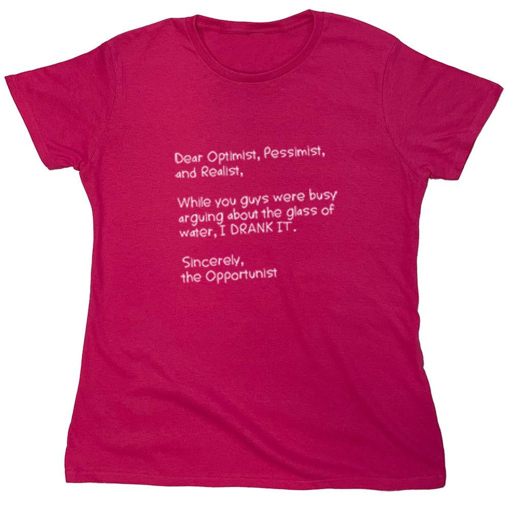 Funny T-Shirts design "Dear Optimist Pessimist And Realist, While You Guys Were Busy Arguing - Womens"