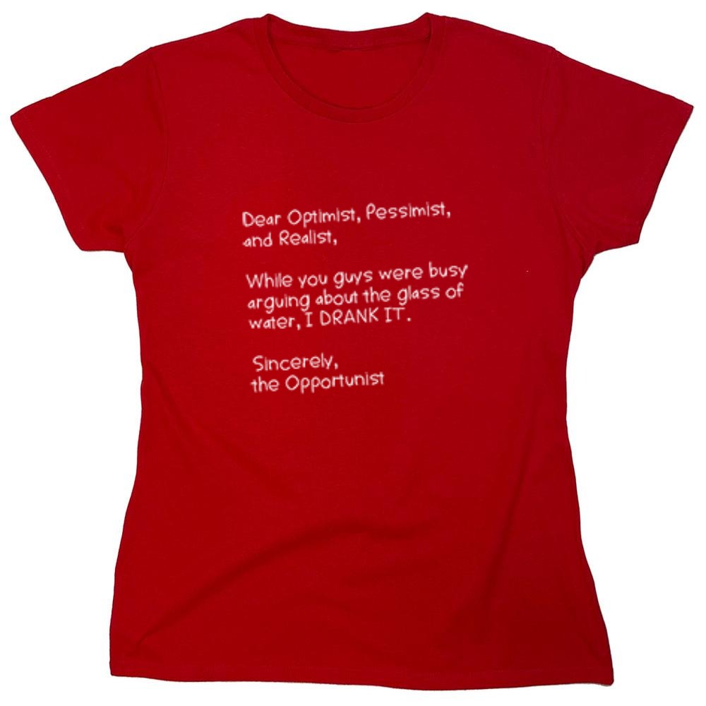 Funny T-Shirts design "Dear Optimist Pessimist And Realist, While You Guys Were Busy Arguing - Womens"